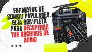 Formatos de sonido populares. Guía completa para recuperar tus archivos de audio