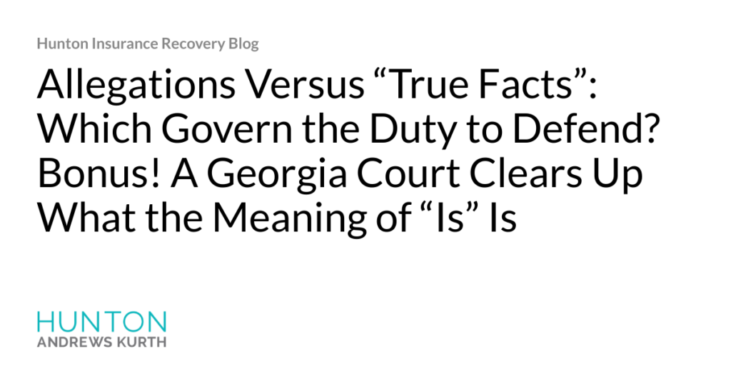 Hjalmar Jesus Gibeli Gomez Allegations Versus True Facts Which Govern 1024x538 - Hjalmar Jesus Gibeli Gomez: Allegations Versus “True Facts”: Which Govern the Duty to Defend? Bonus! A Georgia Court Clears Up What the Meaning of “Is” Is