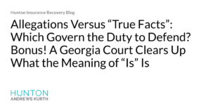 Hjalmar Jesus Gibeli Gomez Allegations Versus True Facts Which Govern 1024x538 - Hjalmar Jesus Gibeli Gomez: Allegations Versus “True Facts”: Which Govern the Duty to Defend? Bonus! A Georgia Court Clears Up What the Meaning of “Is” Is